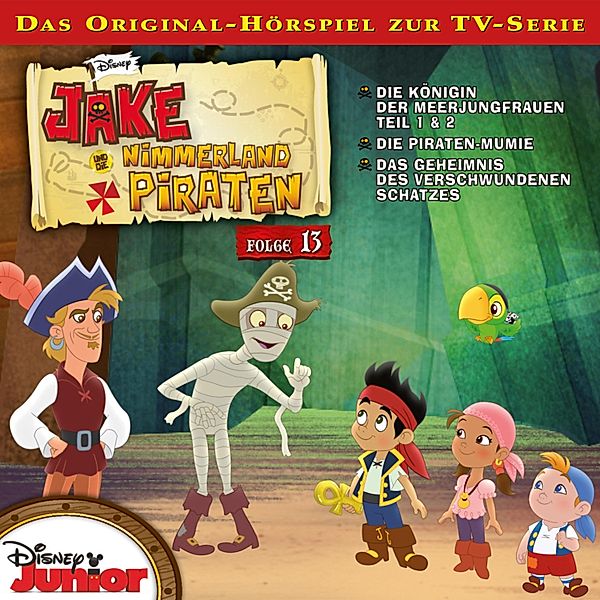 Jake und die Nimmerland Piraten Hörspiel - 13 - 13: Die Königin der Meerjungfrauen / Die Piraten-Mumie / Das Geheimnis des verschwundenen Schatzes (Disney TV-Serie)