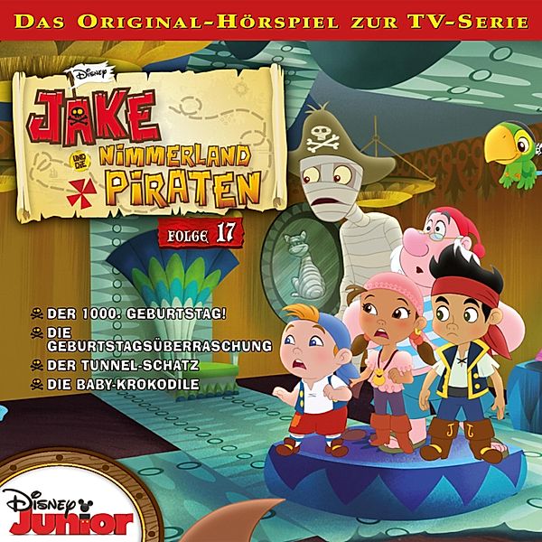 Jake und die Nimmerland Piraten Hörspiel - 17 - 17: Der 1000. Geburtstag! / Die Geburtstagsüberraschung / Der Tunnel-Schatz / Die Baby-Krokodile (Disney TV-Serie)
