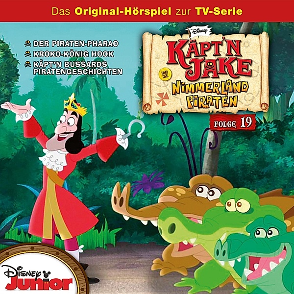 Jake und die Nimmerland Piraten Hörspiel - 19 - 19: Der Piraten-Pharao / Kroko-König Hook / Käpt'n Bussards Piratengeschichten (Teil 1 & 2) (Disney TV-Serie)