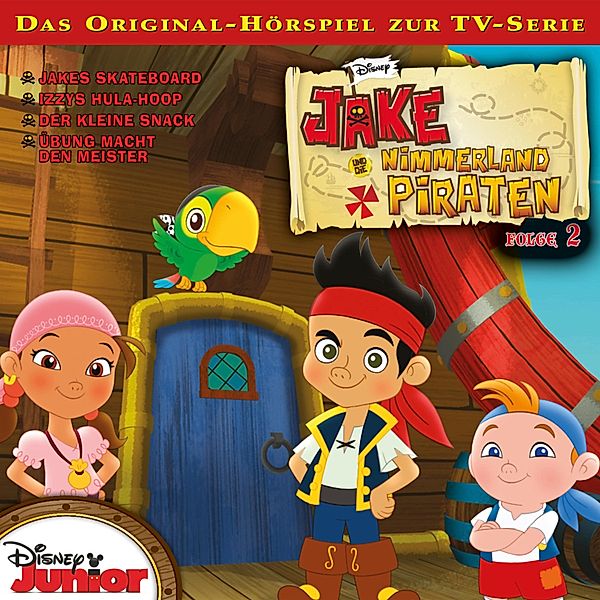 Jake und die Nimmerland Piraten Hörspiel - 2 - 02: Jakes Skateboard / Izzys Hula-Hoop / Der kleine Snack / Übung macht den Meister (Disney TV-Serie)