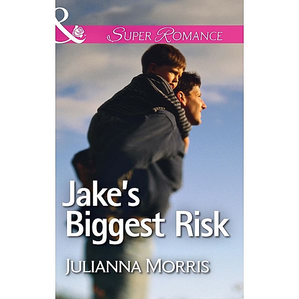 Jake's Biggest Risk (Mills & Boon Superromance) (Those Hollister Boys, Book 3) / Mills & Boon Superromance, Julianna Morris