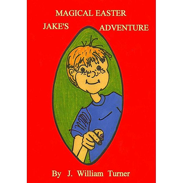 Jake's Magical Easter Adventure (Jake's Big Adventures, #1) / Jake's Big Adventures, J. William Turner