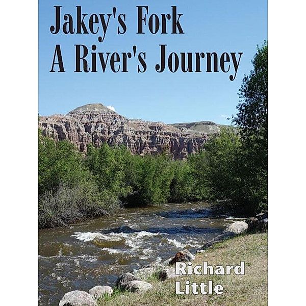 Jakey's Fork - A River's Journey, Richard Little