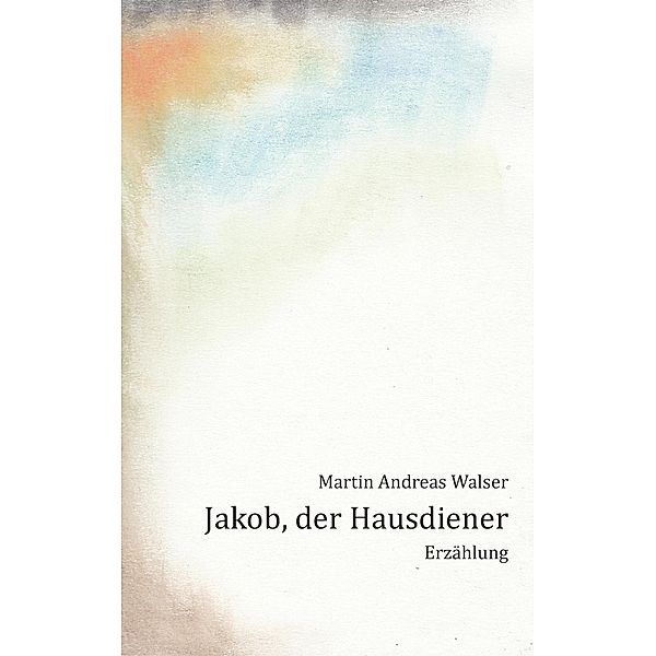 Jakob, der Hausdiener, Martin Andreas Walser