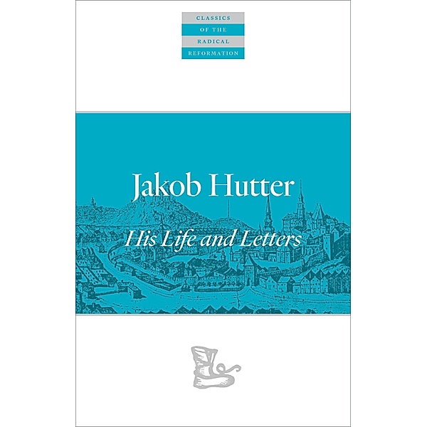 Jakob Hutter / Classics of the Radical Reformation, Jakob Hutter