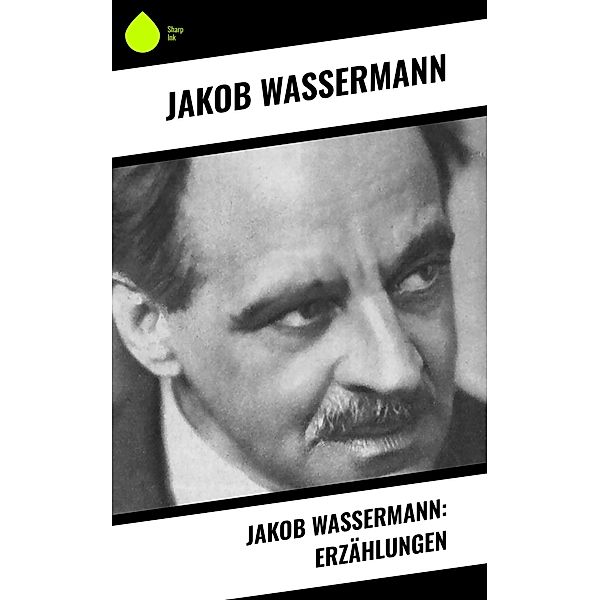 Jakob Wassermann: Erzählungen, Jakob Wassermann