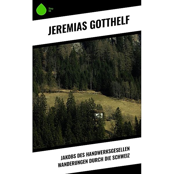 Jakobs des Handwerksgesellen Wanderungen durch die Schweiz, Jeremias Gotthelf