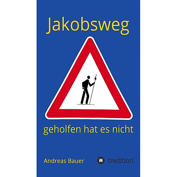 Jakobsweg - geholfen hat es nicht, Andreas Bauer
