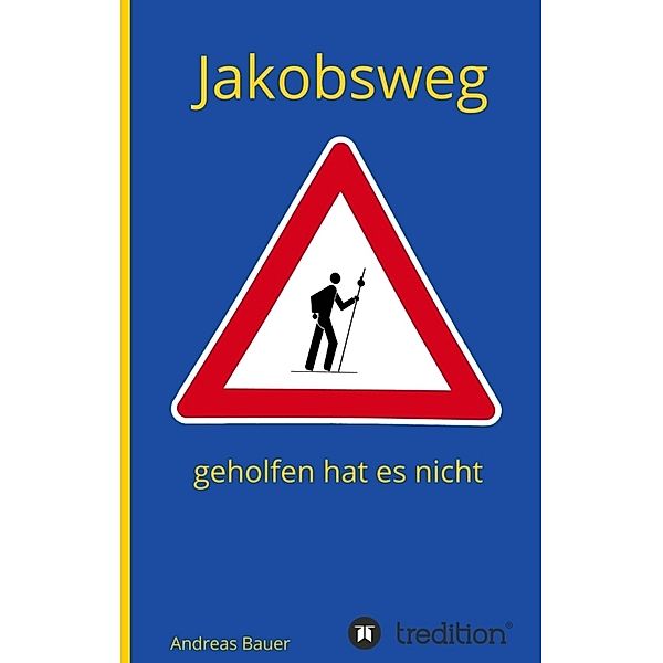 Jakobsweg - geholfen hat es nicht, Andreas Bauer