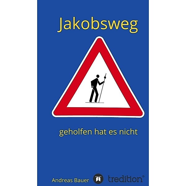 Jakobsweg - geholfen hat es nicht, Andreas Bauer