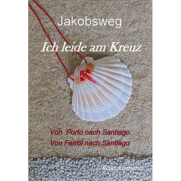 Jakobsweg - Ich leide am Kreuz, Rosemarie Assmann