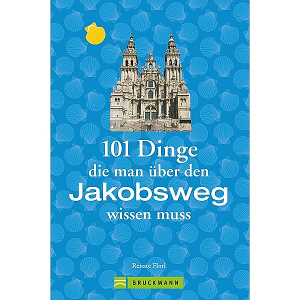 Jakobsweg Infos: 101 Dinge, die man über den Jakobsweg wissen muss, Renate Florl