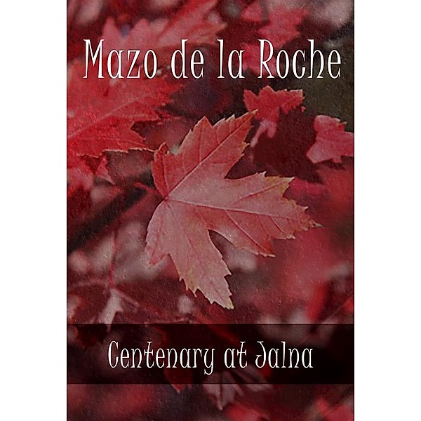 Jalna: Centenary at Jalna, Mazo De La Roche