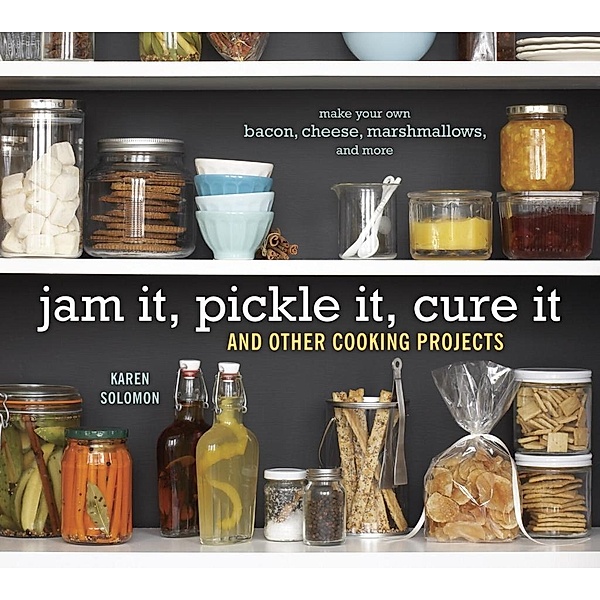 Jam It, Pickle It, Cure It, Karen Solomon