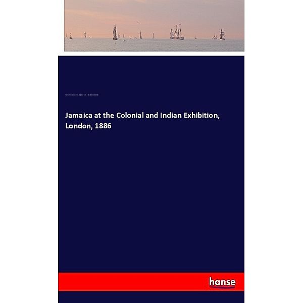 Jamaica at the Colonial and Indian Exhibition, London, 1886, Charles W. Eves, Laurence R. Fyfe, Augustus C. Sinclair, Colonial and Indian Exhibition