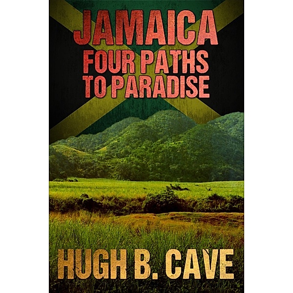 Jamaica: Four Paths to Paradise, Hugh B. Cave