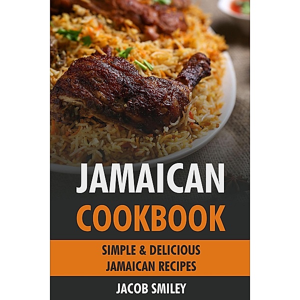 Jamaican Cookbook: Simple & Delicious Jamaican Recipes, Jacob Smiley