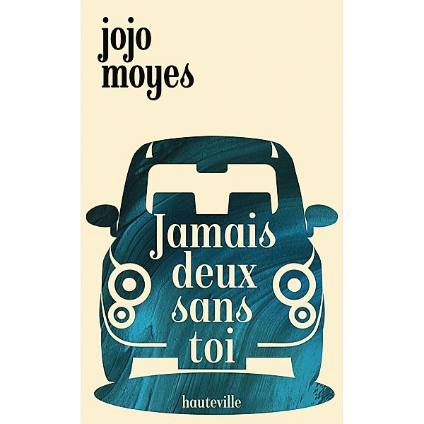 Jamais deux sans toi / Hauteville Romans, Jojo Moyes