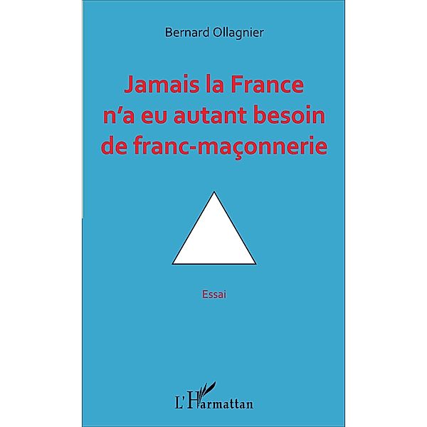 Jamais la France n'a eu autant besoin de franc-maconnerie, Ollagnier Bernard Ollagnier