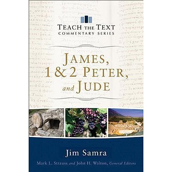 James, 1 & 2 Peter, and Jude (Teach the Text Commentary Series), Jim Samra