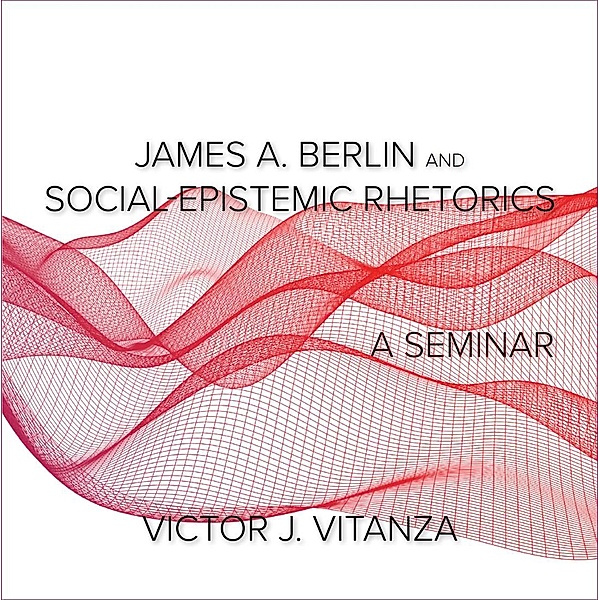 James A. Berlin and Social-Epistemic Rhetorics / Electracy and Transmedia Studies, Victor J. Vitanza