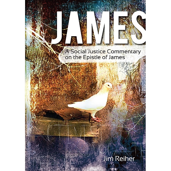 James: A Social Justice Commentary on the Epistle of James, Jim Reiher