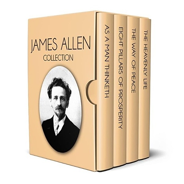 James Allen Collection - As a Man Thinketh, Eight Pillars of Prosperity, The  Way of Peace and The Heavenly Life, James Allen