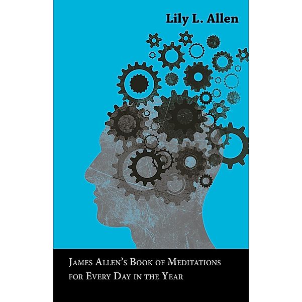 James AllenâEUR(TM)s Book of Meditations for Every Day in the Year With a Collection of Earlier Texts, Compiled by His Wife Lily L. Allen, Lily L. Allen, Henry Thomas Hamblin