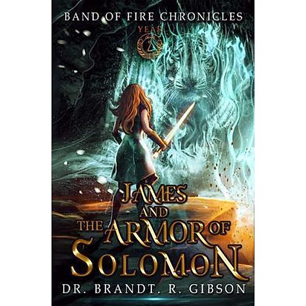 James and The Armor of Solomon / The Band of Fire Chronicles Bd.2, Brandt R Gibson