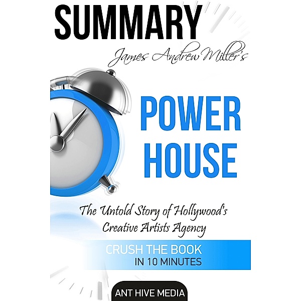 James Andrew Miller's Powerhouse: The Untold Story of Hollywood's Creative Artists Agency | Summary, AntHiveMedia