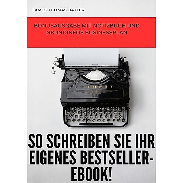 JAMES BATLER- So schreiben Sie ein Bestseller eBook! -SONDERAUSGABE, JAMES THOMAS BATLER