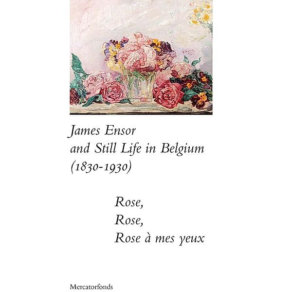 James Ensor and Stillife in Belgium: 1830-1930, Sabine Taevernier, Bart Verschaffel, Stefan Huygebaert