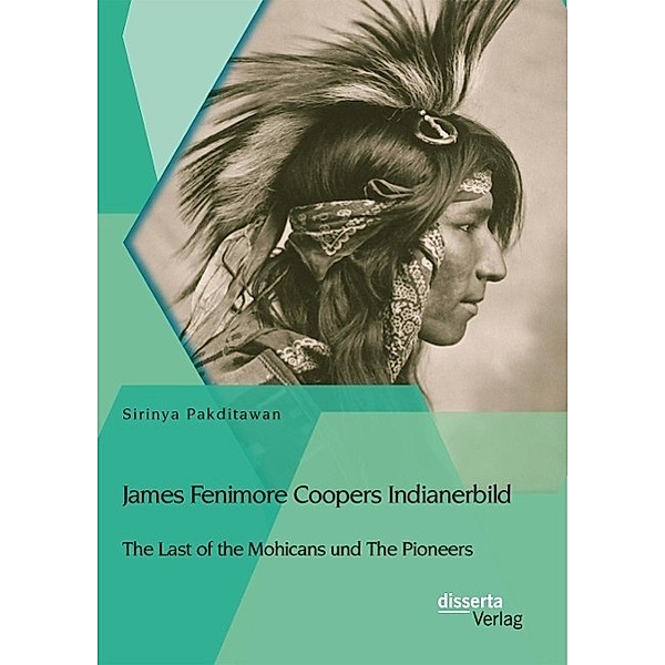 James Fenimore Coopers Indianerbild: The Last of the Mohicans und The Pioneers, Sirinya Pakditawan
