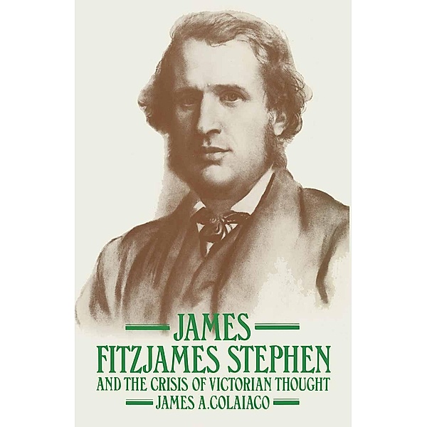 James Fitzjames Stephen and the Crisis of Victorian Thought, James A. Colaiaco