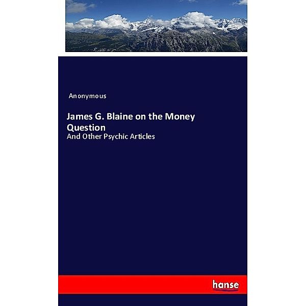 James G. Blaine on the Money Question, James Payn