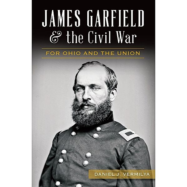 James Garfield and the Civil War, Daniel J. Vermilya