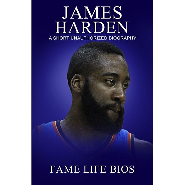 James Harden A Short Unauthorized Biography, Fame Life Bios