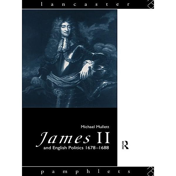 James II and English Politics 1678-1688, Michael Mullett