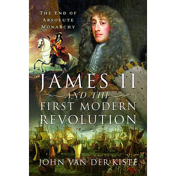 James II and the First Modern Revolution, John van der Kiste