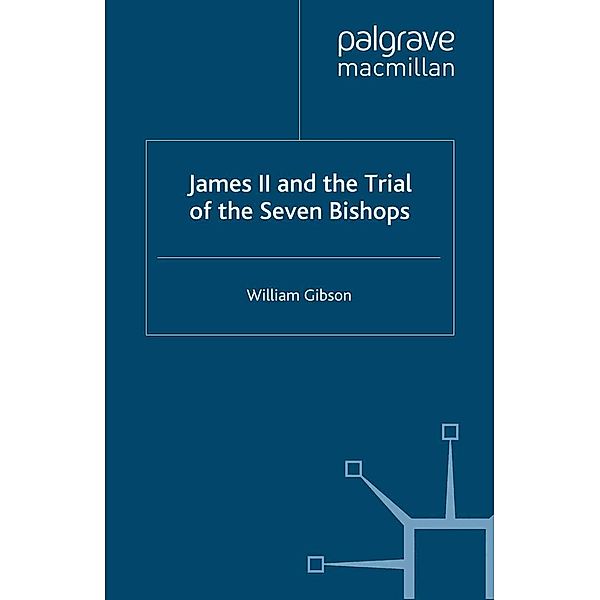 James II and the Trial of the Seven Bishops, W. Gibson