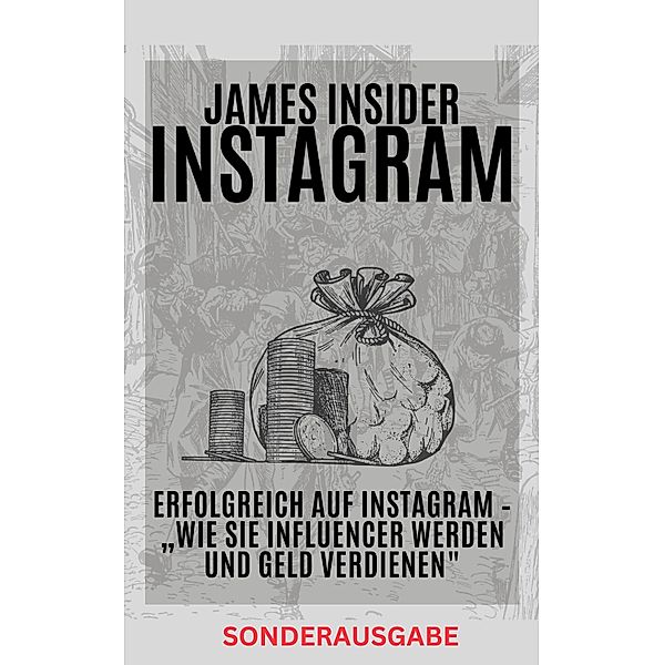 James Insider-Tipps: Erfolgreich auf Instagram - Wie Sie Influencer werden und Geld verdienen, James Thomas Batler