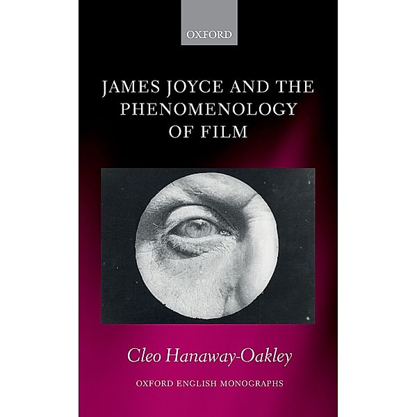 James Joyce and the Phenomenology of Film / Oxford English Monographs, Cleo Hanaway-Oakley