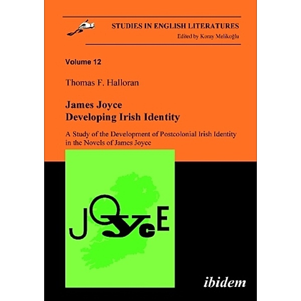 James Joyce: Developing Irish Identity - A Study of the Development of Postcolonial Irish Identity in the Novels of James Joyce, Thomas Halloran