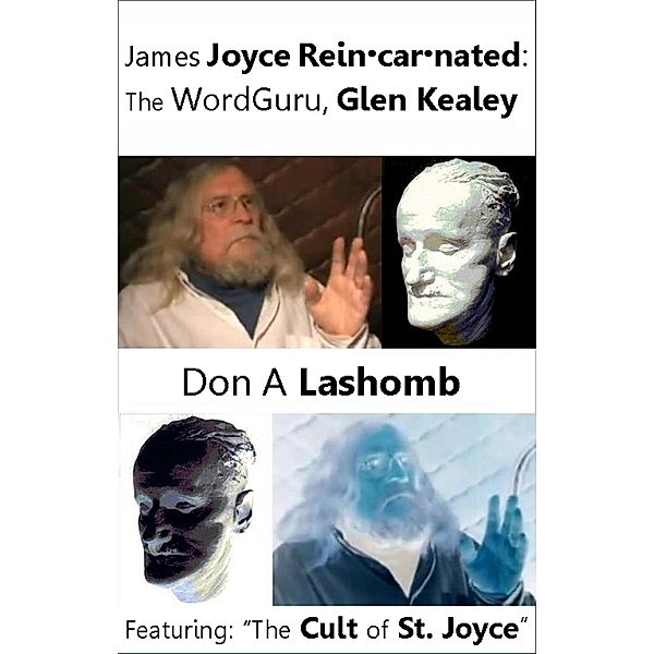 James Joyce Reincarnated: The WordGuru, Glen Kealey, Don A Lashomb