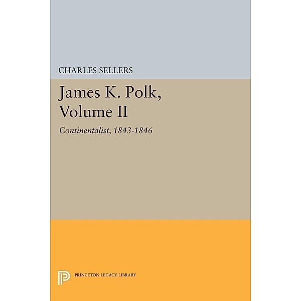James K. Polk, Volume II / Princeton Legacy Library Bd.1924, Charles Grier Sellers