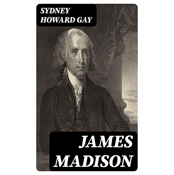James Madison, Sydney Howard Gay