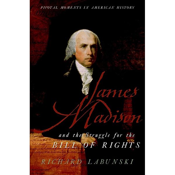 James Madison and the Struggle for the Bill of Rights, Richard Labunski