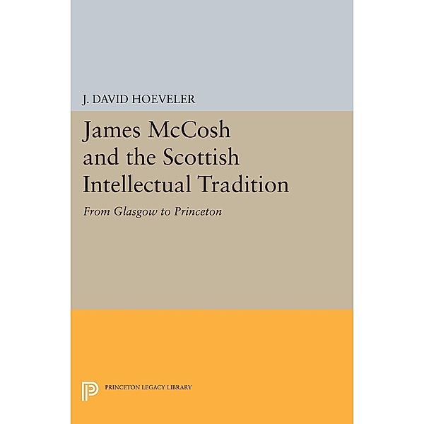 James McCosh and the Scottish Intellectual Tradition / Princeton Legacy Library Bd.683, J. David Hoeveler