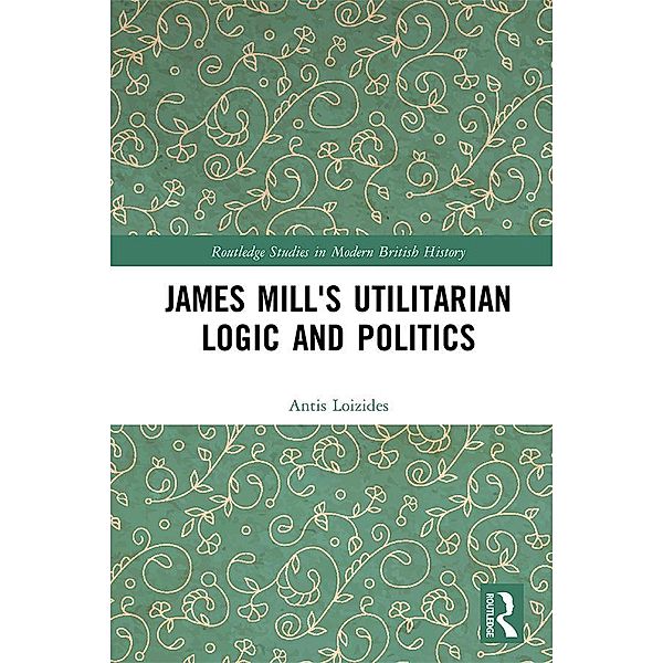 James Mill's Utilitarian Logic and Politics, Antis Loizides