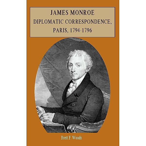 James Monroe Diplomatic Correspondence, Brett F Woods